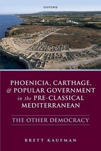Phoenicia, Carthage, and Popular Government in the Pre-Classical Mediterranean: The Other Democracy