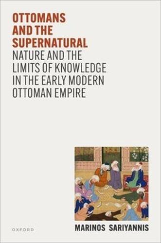Ottomans and the Supernatural: Nature and the Limits of Knowledge in the Early Modern Ottoman Empire
