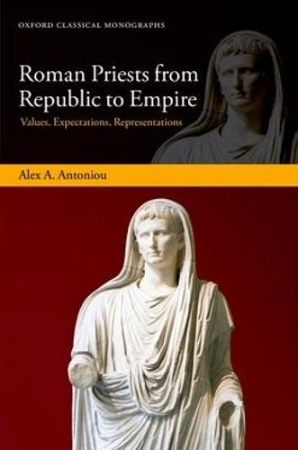 Roman Priests from Republic to Empire: Values, Expectations, Representations
