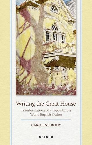 Writing the Great House: Transformations of a Topos Across World English Fiction