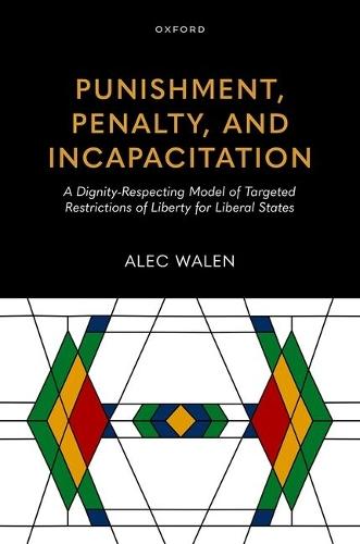 Punishment, Penalty, and Incapacitation: A Dignity-Respecting Model of Targeted Restrictions of Liberty for Liberal States