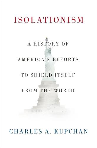 Isolationism: A History of America's Efforts to Shield Itself from the World