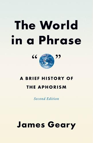 The World in a Phrase: A Brief History of the Aphorism, Second Edition
