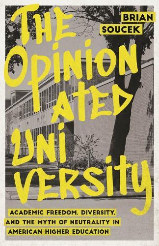The Opinionated University: Academic Freedom, Diversity, and the Myth of Neutrality in American Higher Education