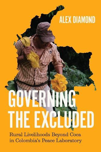 Governing the Excluded: Rural Livelihoods Beyond Coca in Colombia's Peace Laboratory