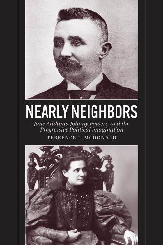 Nearly Neighbors: Jane Addams, Johnny Powers, and the Progressive Political Imagination