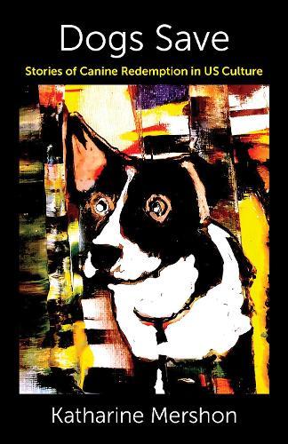 Dogs Save: Stories of Canine Redemption in US Culture