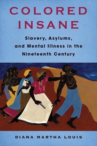 Colored Insane: Slavery, Asylums, and Mental Illness in the Nineteenth Century