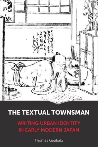 The Textual Townsman: Writing Urban Identity in Early Modern Japan