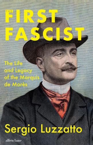 The First Fascist: The Life and Legacy of the Marquis de Morès
