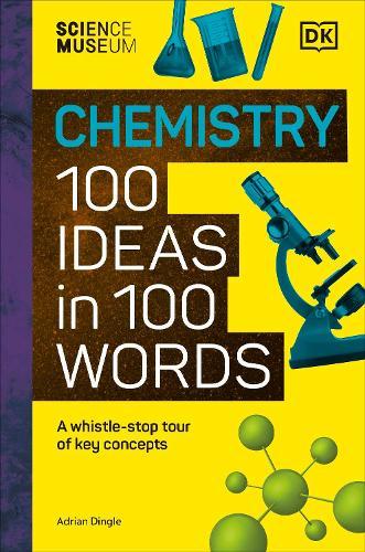 The Science Museum Chemistry 100 Ideas in 100 Words: A Whistle-Stop Tour of Chemistry’s Key Concepts