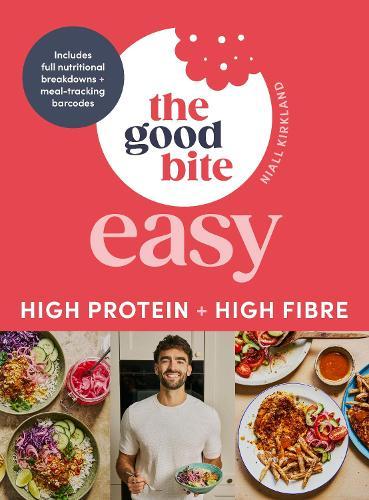 The Good Bite Easy: High Protein, High Fibre, Delicious Meals
