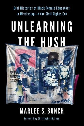 Unlearning the Hush: Oral Histories of Black Female Educators in Mississippi in the Civil Rights Era