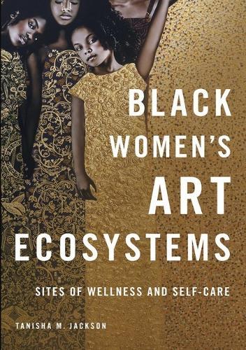 Black Women's Art Ecosystems: Sites of Wellness and Self-Care