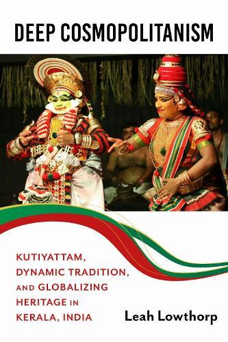 Deep Cosmopolitanism: Kutiyattam, Dynamic Tradition, and Globalizing Heritage in Kerala, India
