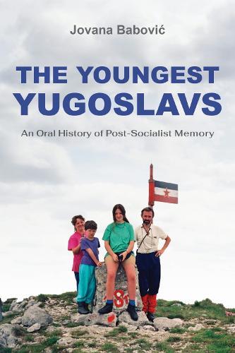The Youngest Yugoslavs: An Oral History of Post-Socialist Memory