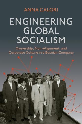Engineering Global Socialism: Ownership, Non-Alignment, and Corporate Culture in a Bosnian Company