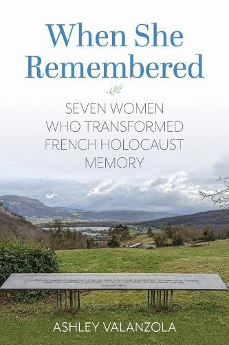 When She Remembered: Seven Women Who Transformed French Holocaust Memory
