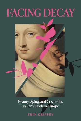 Facing Decay: Beauty, Aging, and Cosmetics in Early Modern Europe