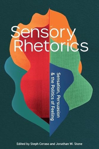 Sensory Rhetorics: Sensation, Persuasion, and the Politics of Feeling