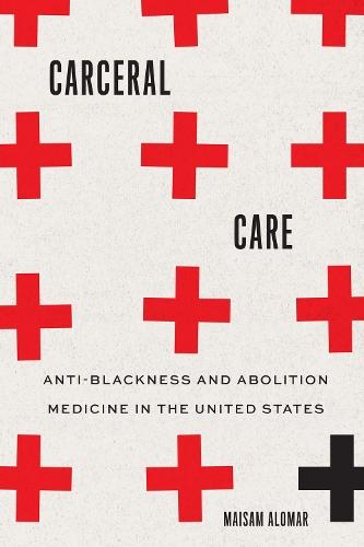 Carceral Care: Anti-Blackness and Abolition Medicine in the United States