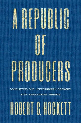 A Republic of Producers: Completing Our Jeffersonian Economy with Hamiltonian Finance