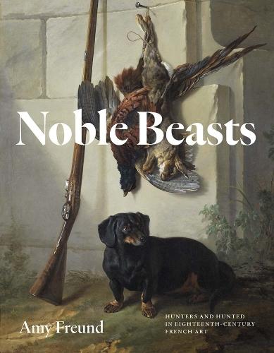 Noble Beasts: Hunters and Hunted in Eighteenth-Century French Art