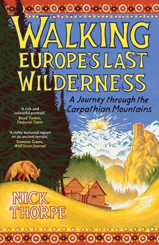 Walking Europe's Last Wilderness: A Journey through the Carpathian Mountains