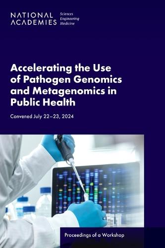 Accelerating the Use of Pathogen Genomics and Metagenomics in Public Health: Proceedings of a Workshop