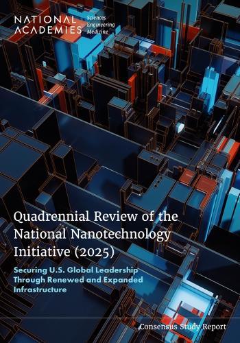 Quadrennial Review of the National Nanotechnology Initiative (2025): Securing U.S. Global Leadership Through Renewed and Expanded Infrastructure