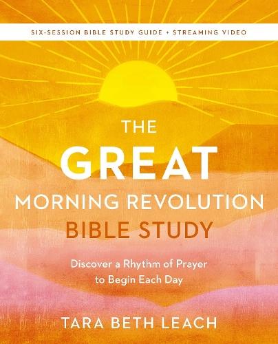 The GREAT Morning Revolution Bible Study Guide plus Streaming Video: Discover a Rhythm of Prayer to Begin Each Day