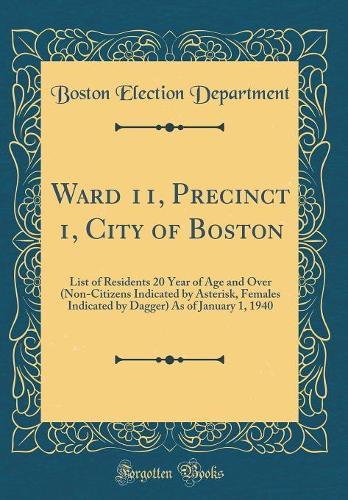 Ward 11, Precinct 1, City of Boston: List of Residents 20 Year of Age and Over (Non-Citizens Indicated by Asterisk, Females Indicated by Dagger) As of January 1, 1940 (Classic Reprint)