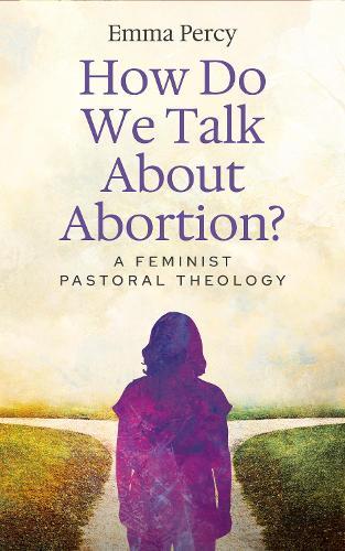 How Do We Talk About Abortion?: A Feminist Pastoral Theology