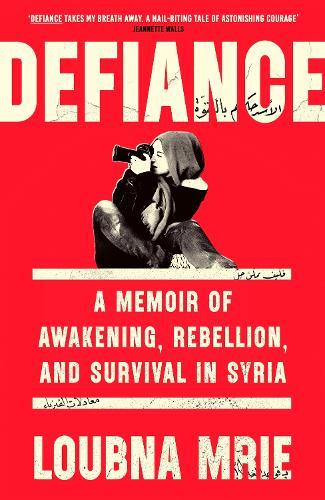 Defiance: A Memoir of Awakening, Rebellion, and Survival in Syria