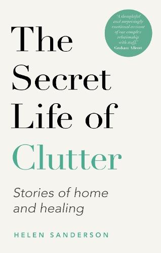 The Secret Life of Clutter: Getting clear, letting go and moving on