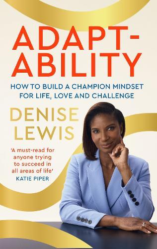 Adaptability: How to build a champion mindset for life, love and challenge