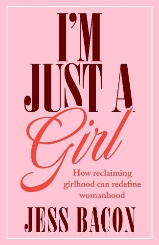 I'm Just a Girl: How Reclaiming Girlhood Can Redefine Womanhood