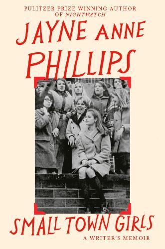 Small Town Girls: A memoir by the Pulitzer Prize-winning author of Night Watch