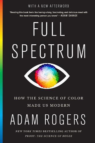 Full Spectrum: How the Science of Color Made Us Modern