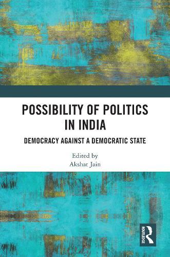 Possibility of Politics in India: Democracy Against a Democratic State