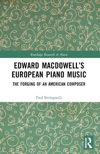 Edward MacDowell’s European Piano Music: The Forging of an American Composer