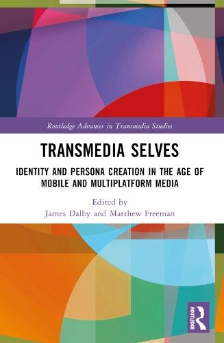 Transmedia Selves: Identity and Persona Creation in the Age of Mobile and Multiplatform Media