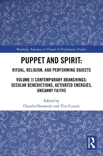 Puppet and Spirit: Ritual, Religion, and Performing Objects: Volume II Contemporary Branchings: Secular Benedictions, Activated Energies, Uncanny Faiths