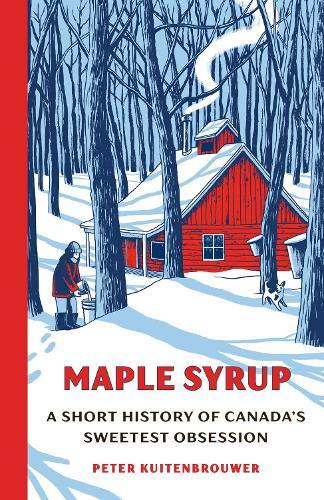 Maple Syrup: A Short History of Canada's Sweetest Obsession