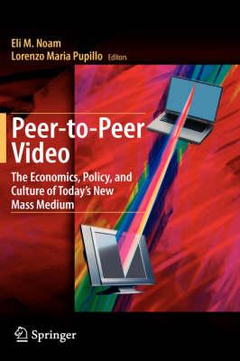 Peer-to-Peer Video: The Economics, Policy, and Culture of Today's New Mass Medium