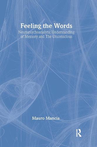 Feeling the Words: Neuropsychoanalytic Understanding of Memory and the Unconscious