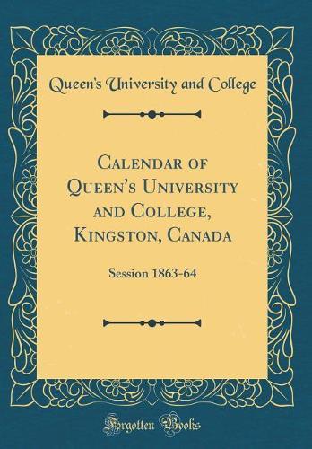 Calendar of Queen's University and College, Kingston, Canada: Session 1863-64 (Classic Reprint)