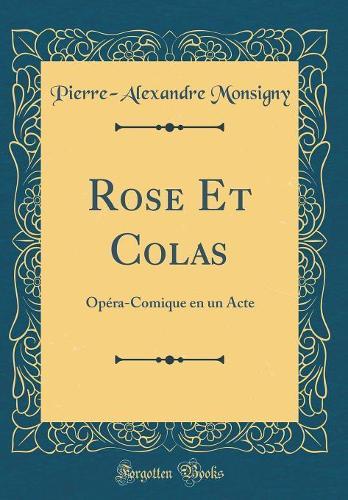 Rose Et Colas: Opéra-Comique en un Acte (Classic Reprint)