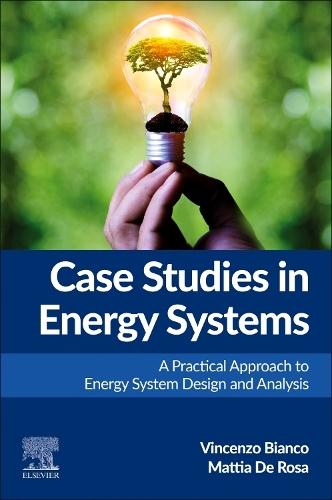 Case Studies in Energy Systems: A Practical Approach to Energy System Design and Analysis