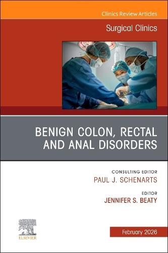 Benign Colon, Rectal and Anal Disorders, An Issue of Surgical Clinics